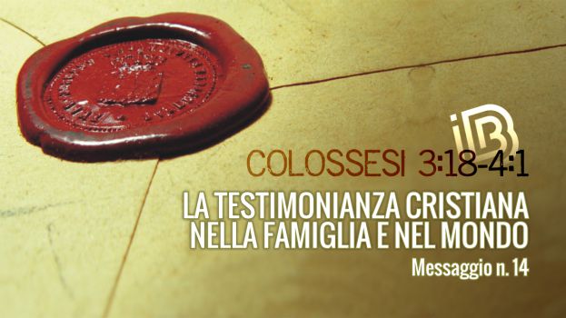 Colossesi 3:18 - 4:1 La testimonianza cristiana nella famiglia e nel mondo