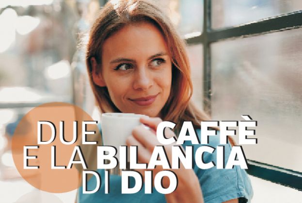 Due caff&egrave; e la bilancia di Dio