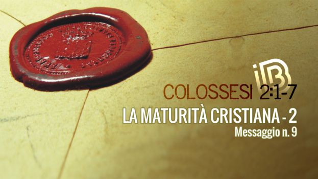 Colossesi 2:1-7 La maturit&agrave; cristiana &mdash; 2